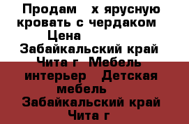 Продам 2-х ярусную кровать с чердаком › Цена ­ 13 000 - Забайкальский край, Чита г. Мебель, интерьер » Детская мебель   . Забайкальский край,Чита г.